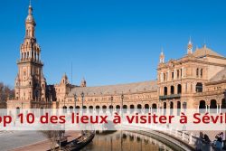 Top 10 des lieux à visiter à Séville
